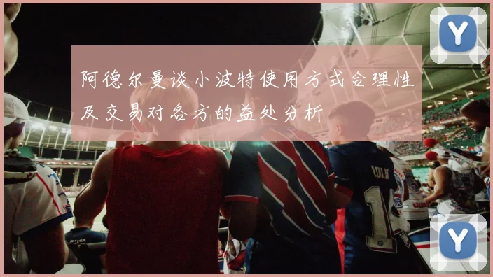 阿德尔曼谈小波特使用方式合理性及交易对各方的益处分析