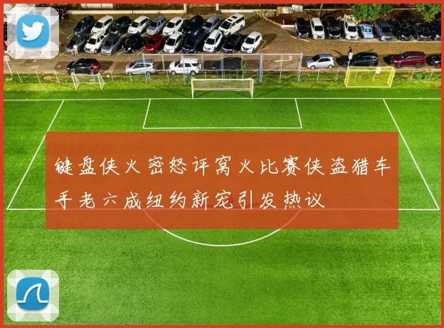 键盘侠火密怒评窝火比赛侠盗猎车手老六成纽约新宠引发热议