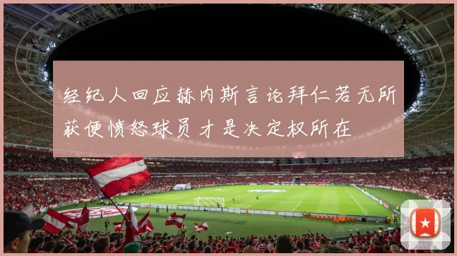 经纪人回应赫内斯言论拜仁若无所获便愤怒球员才是决定权所在